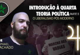 Introdução à Quarta Teoria Política - Parte 5: O Liberalismo Pós-Moderno - Raphael Machado