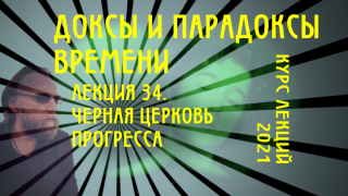 Доксы и парадоксы времени. Лекция 34. Черная церковь прогресса