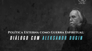 Política Externa como Guerra Espiritual: Diálogo com Aleksandr Dugin