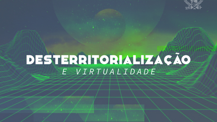 Desterritorialização e Virtualidade